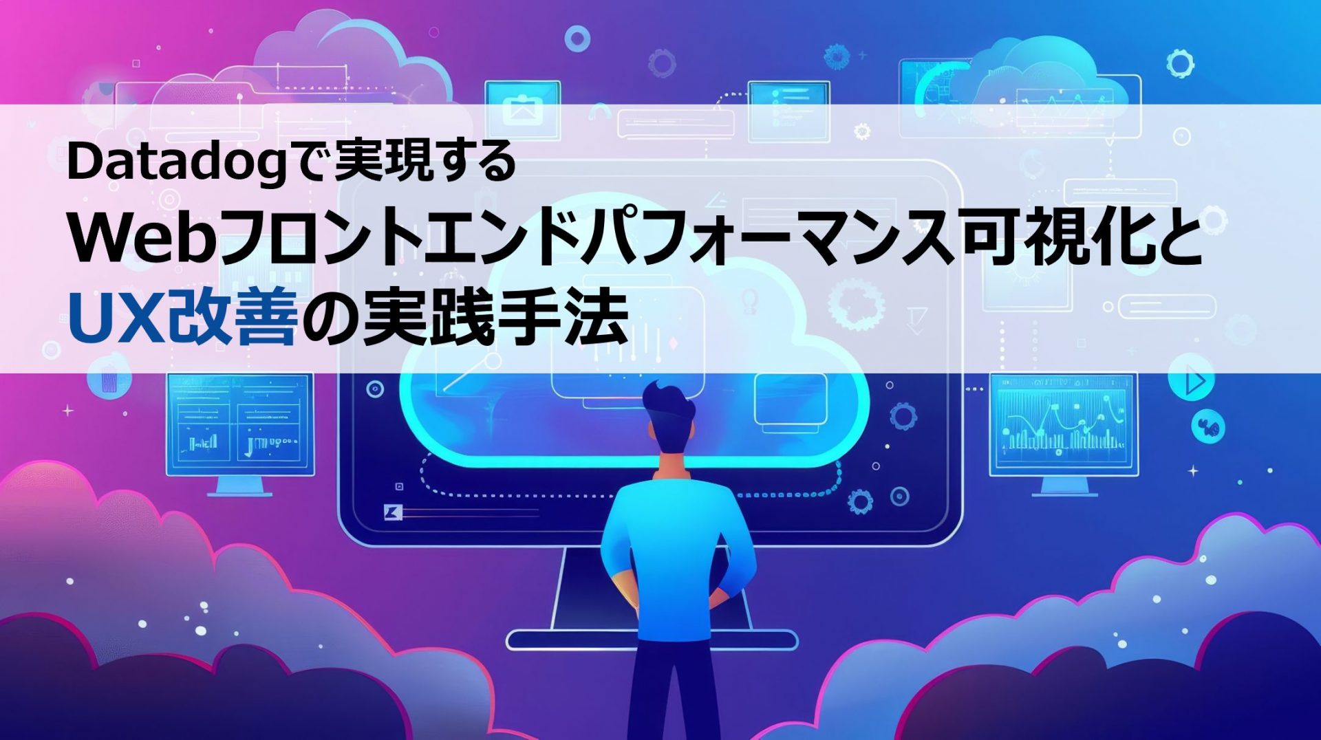 Datadogで実現するWebフロントエンドパフォーマンス可視化とUX改善の実践手法