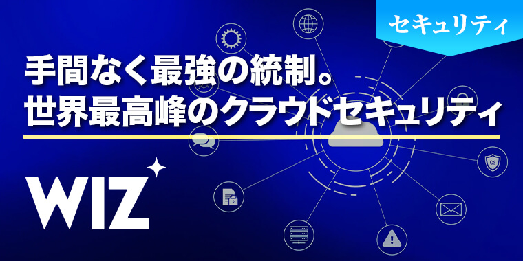 手間なく最強の統制。世界最高峰のクラウドセキュリティ WIZ